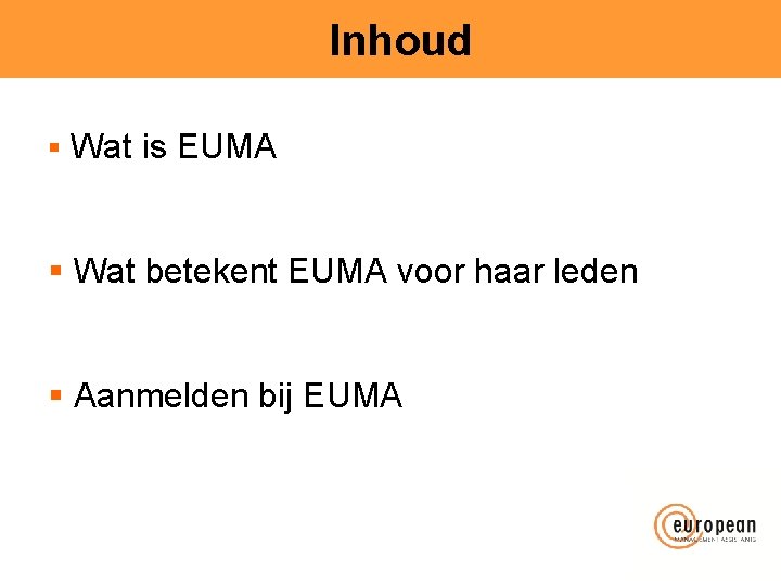 Inhoud § Wat is EUMA § Wat betekent EUMA voor haar leden § Aanmelden