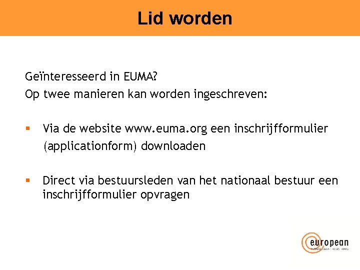 Lid worden Geïnteresseerd in EUMA? Op twee manieren kan worden ingeschreven: § Via de