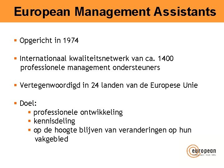 European Management Assistants § Opgericht in 1974 § Internationaal kwaliteitsnetwerk van ca. 1400 professionele