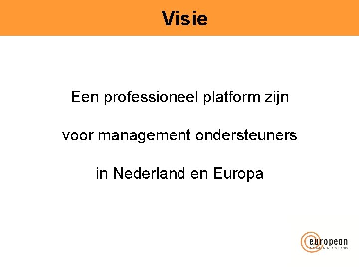 Visie Een professioneel platform zijn voor management ondersteuners in Nederland en Europa 