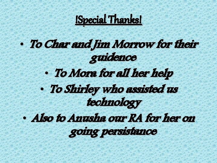 !Special Thanks! • To Char and Jim Morrow for their guidence • To Mora