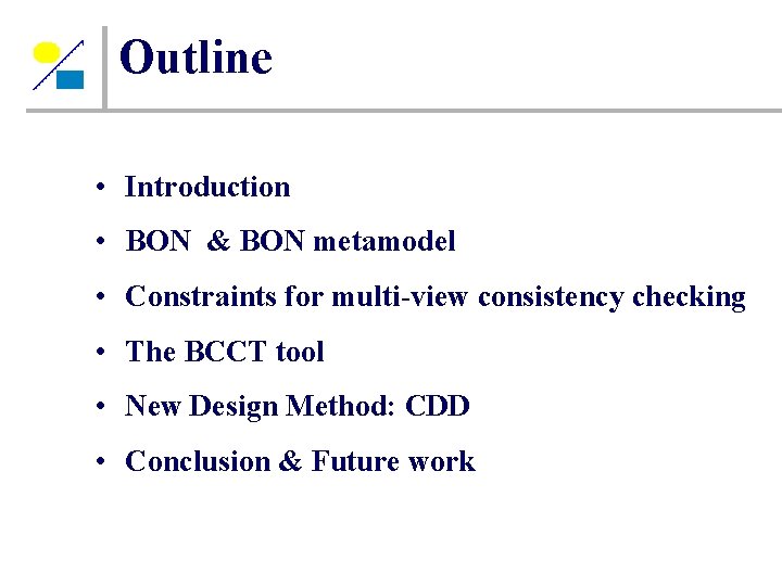 Outline • Introduction • BON & BON metamodel • Constraints for multi-view consistency checking Outline • Introduction • BON & BON metamodel • Constraints for multi-view consistency checking