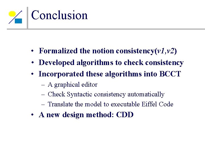 Conclusion • Formalized the notion consistency(v 1, v 2) • Developed algorithms to check Conclusion • Formalized the notion consistency(v 1, v 2) • Developed algorithms to check