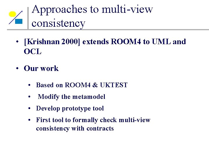 Approaches to multi-view consistency • [Krishnan 2000] extends ROOM 4 to UML and OCL