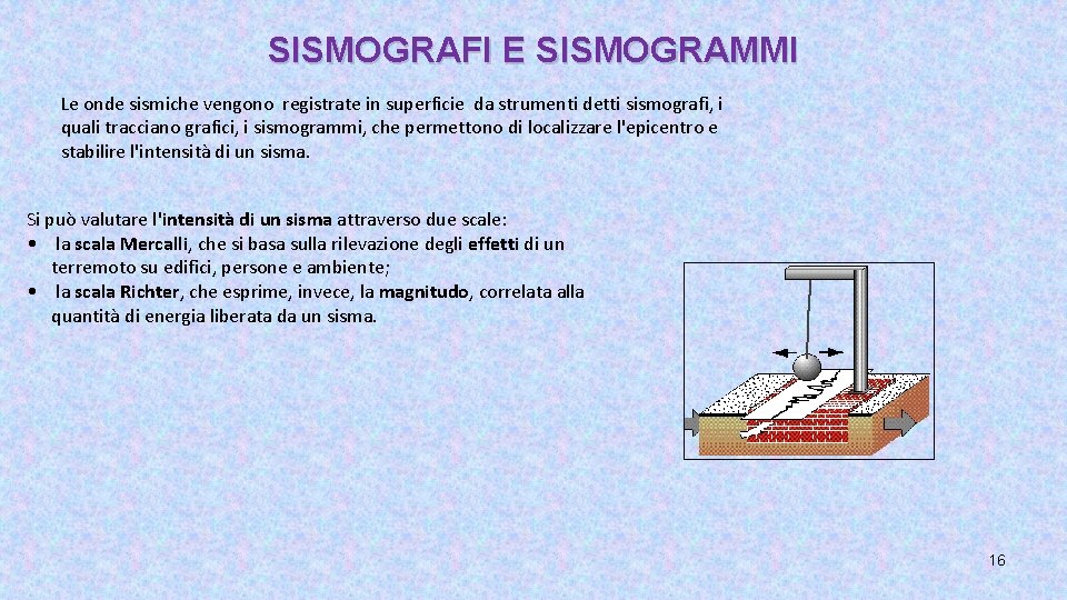SISMOGRAFI E SISMOGRAMMI Le onde sismiche vengono registrate in superficie da strumenti detti sismografi,