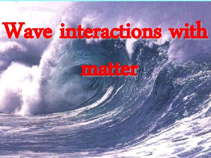 Wave interactions with matter 