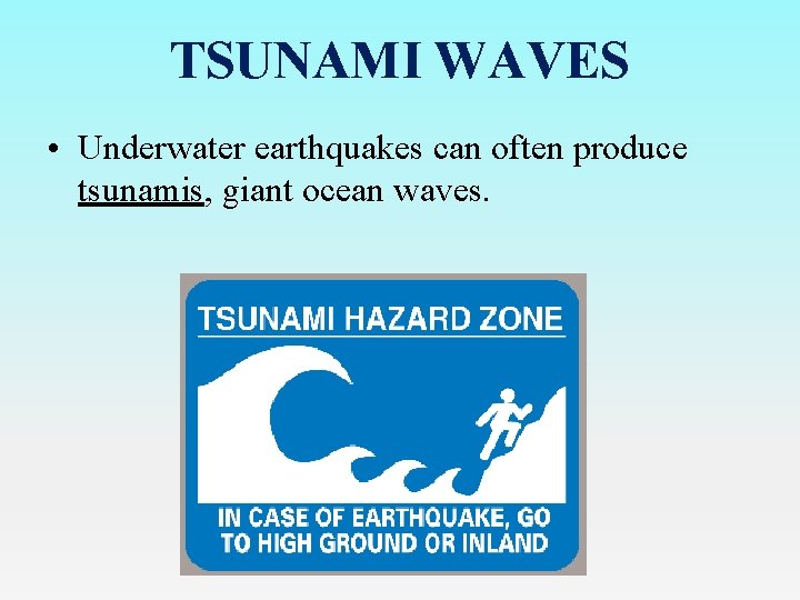 TSUNAMI WAVES • Underwater earthquakes can often produce tsunamis, giant ocean waves. 