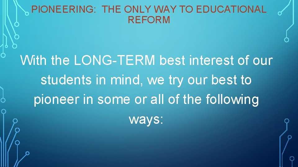 PIONEERING: THE ONLY WAY TO EDUCATIONAL REFORM With the LONG-TERM best interest of our
