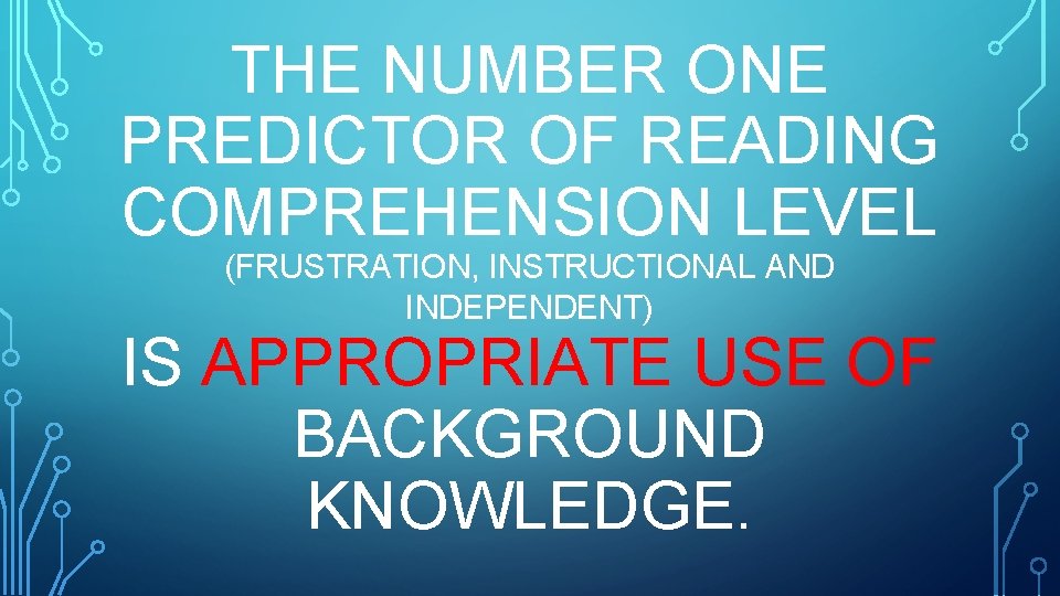 THE NUMBER ONE PREDICTOR OF READING COMPREHENSION LEVEL (FRUSTRATION, INSTRUCTIONAL AND INDEPENDENT) IS APPROPRIATE