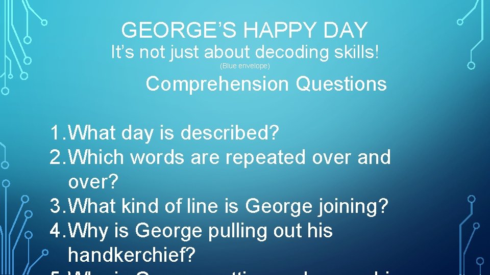 GEORGE’S HAPPY DAY It’s not just about decoding skills! (Blue envelope) Comprehension Questions 1.