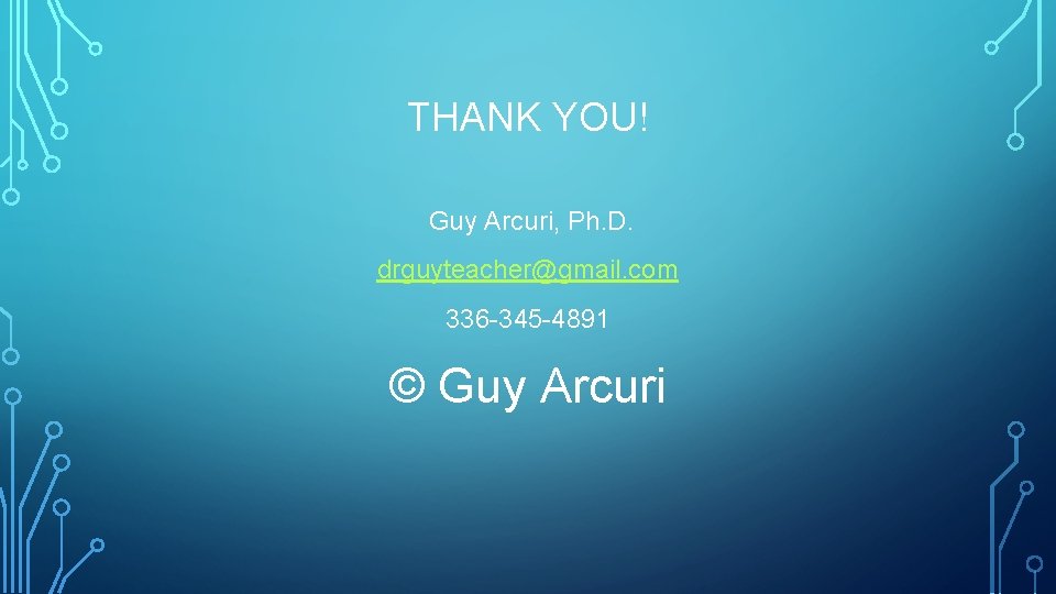 THANK YOU! Guy Arcuri, Ph. D. drguyteacher@gmail. com 336 -345 -4891 © Guy Arcuri