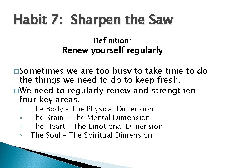 Habit 7: Sharpen the Saw Definition: Renew yourself regularly �Sometimes we are too busy