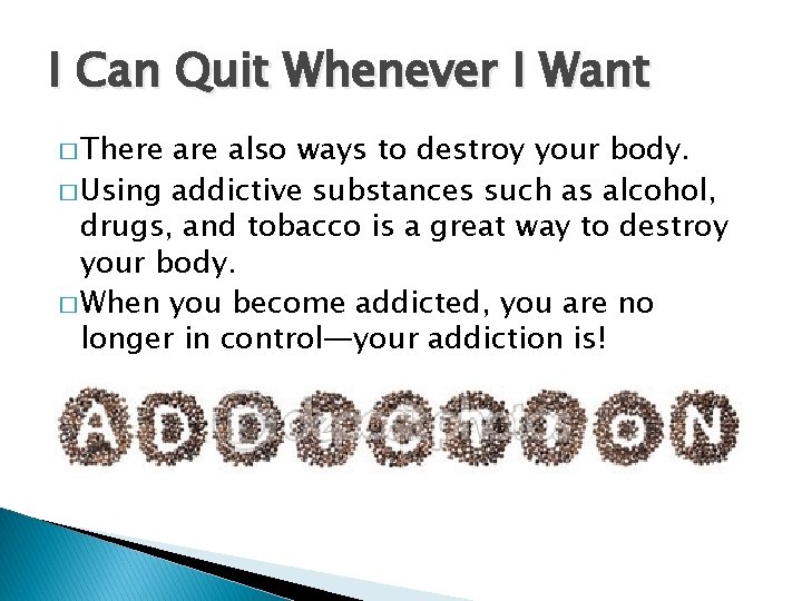 I Can Quit Whenever I Want � There also ways to destroy your body.