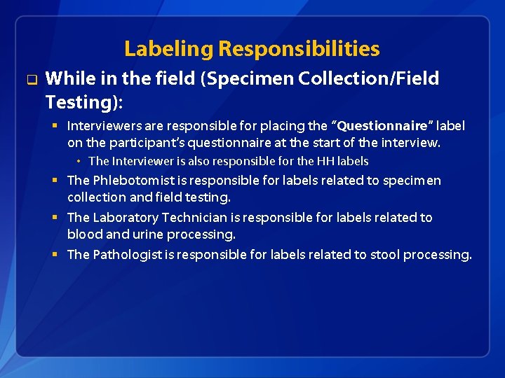 Labeling Responsibilities q While in the field (Specimen Collection/Field Testing): § Interviewers are responsible