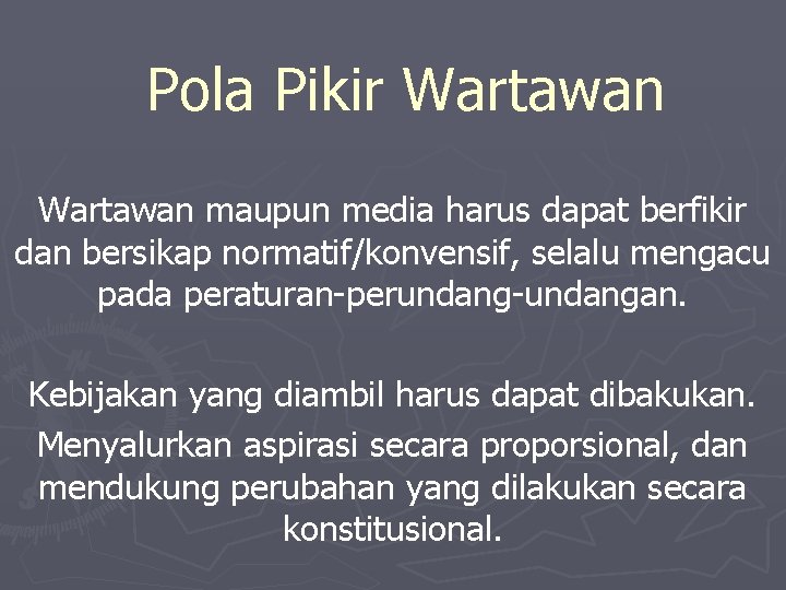 Pola Pikir Wartawan maupun media harus dapat berfikir dan bersikap normatif/konvensif, selalu mengacu pada