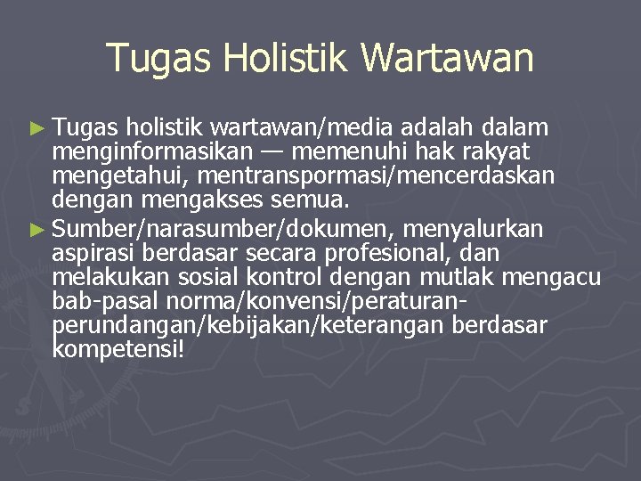 Tugas Holistik Wartawan ► Tugas holistik wartawan/media adalah dalam menginformasikan — memenuhi hak rakyat