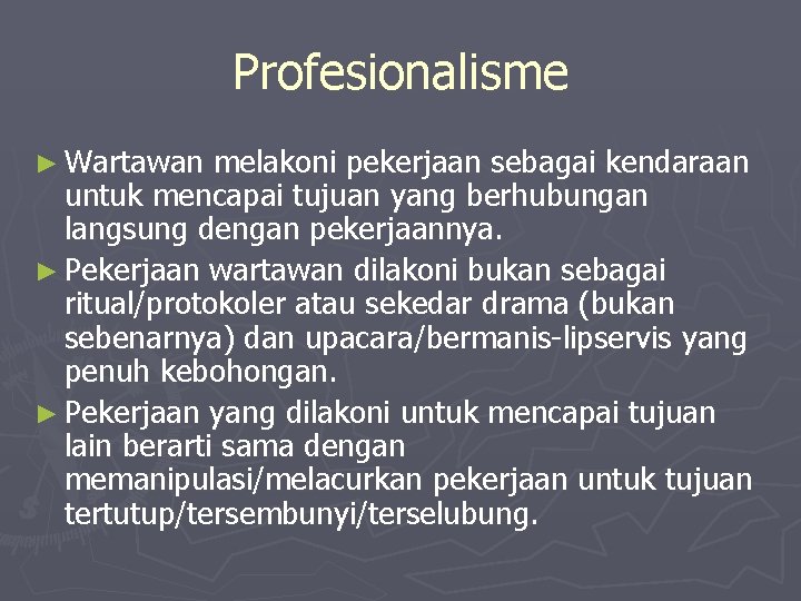 Profesionalisme ► Wartawan melakoni pekerjaan sebagai kendaraan untuk mencapai tujuan yang berhubungan langsung dengan