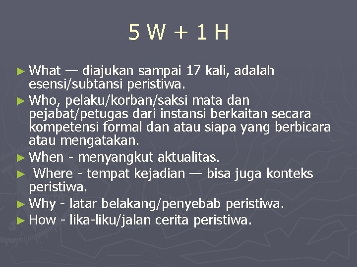 5 W+1 H ► What — diajukan sampai 17 kali, adalah esensi/subtansi peristiwa. ►