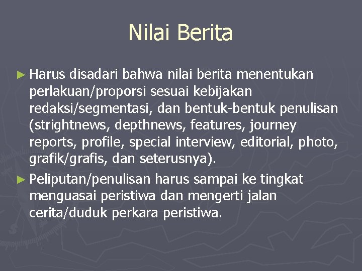 Nilai Berita ► Harus disadari bahwa nilai berita menentukan perlakuan/proporsi sesuai kebijakan redaksi/segmentasi, dan