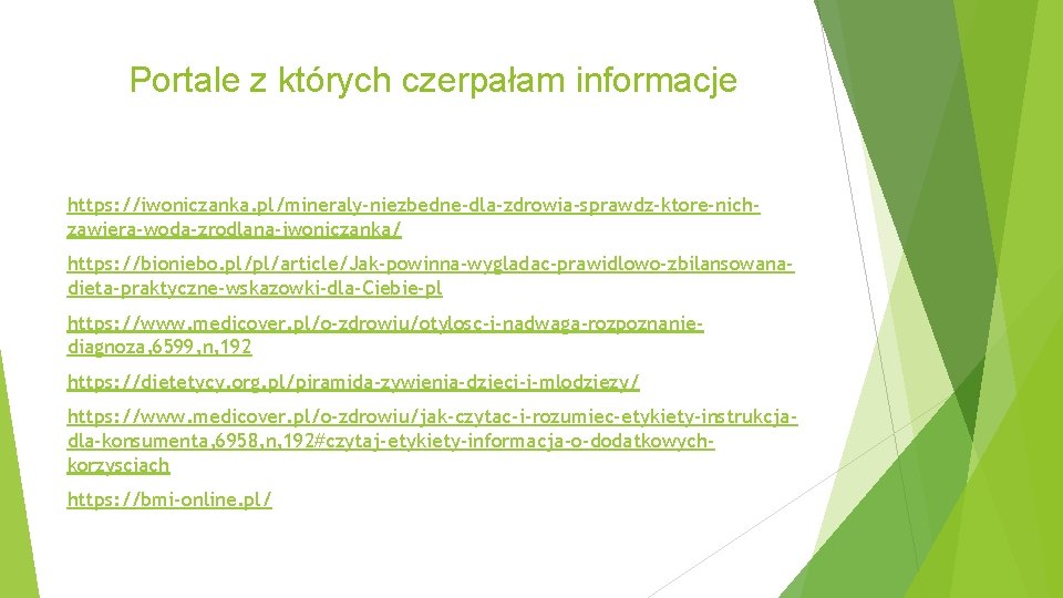 Portale z których czerpałam informacje https: //iwoniczanka. pl/mineraly-niezbedne-dla-zdrowia-sprawdz-ktore-nichzawiera-woda-zrodlana-iwoniczanka/ https: //bioniebo. pl/pl/article/Jak-powinna-wygladac-prawidlowo-zbilansowanadieta-praktyczne-wskazowki-dla-Ciebie-pl https: //www. medicover.