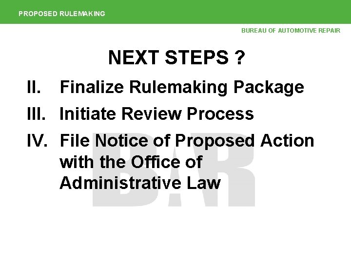 PROPOSED RULEMAKING BUREAU OF AUTOMOTIVE REPAIR NEXT STEPS ? II. Finalize Rulemaking Package III.