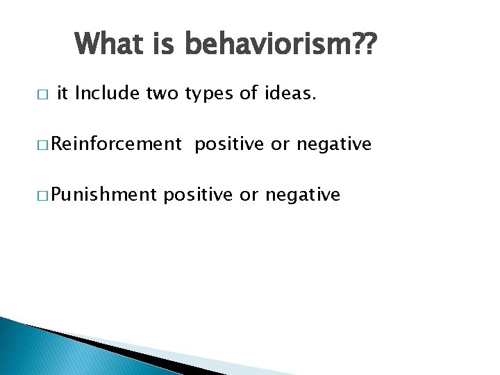 What is behaviorism? ? � it Include two types of ideas. � Reinforcement �