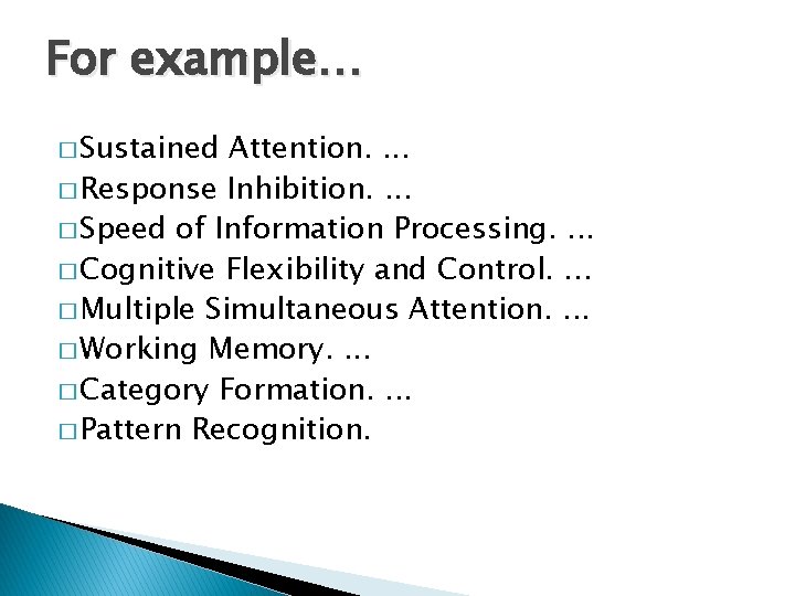 For example… � Sustained Attention. . � Response Inhibition. . � Speed of Information