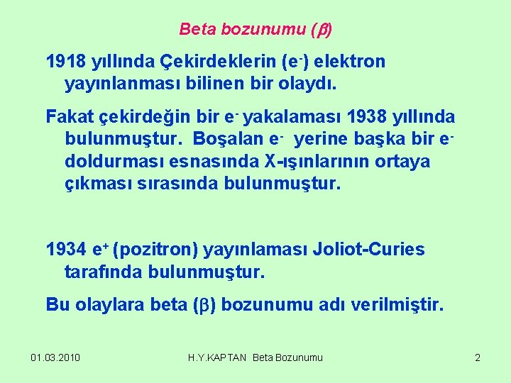 Beta bozunumu ( ) 1918 yıllında Çekirdeklerin (e-) elektron yayınlanması bilinen bir olaydı. Fakat