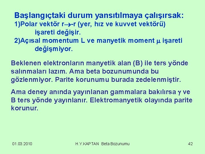 Başlangıçtaki durum yansıtılmaya çalışırsak: 1)Polar vektör r -r (yer, hız ve kuvvet vektörü) işareti