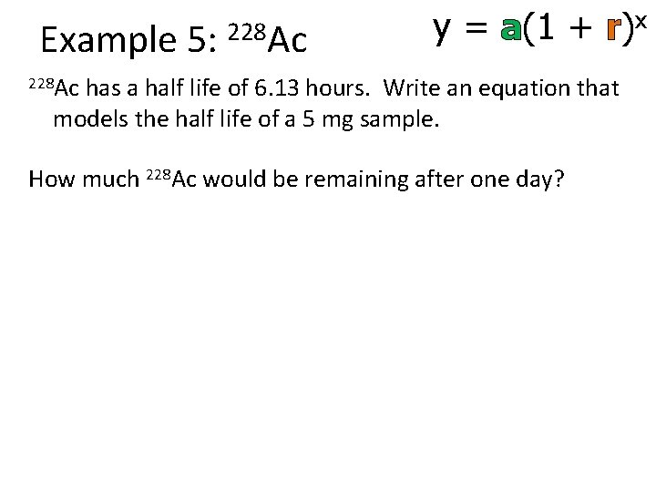 Example 5: 228 Ac y = a(1 + r)x 228 Ac has a half