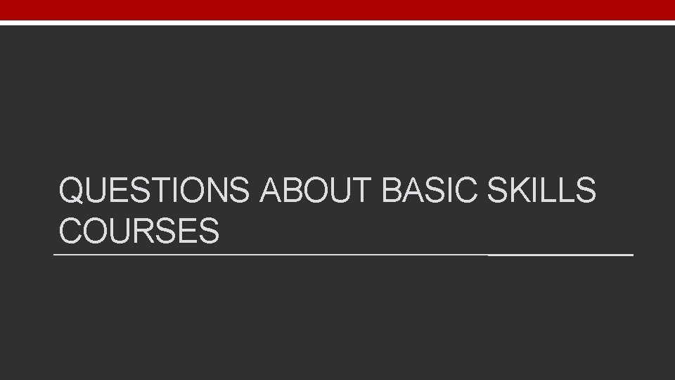 QUESTIONS ABOUT BASIC SKILLS COURSES 
