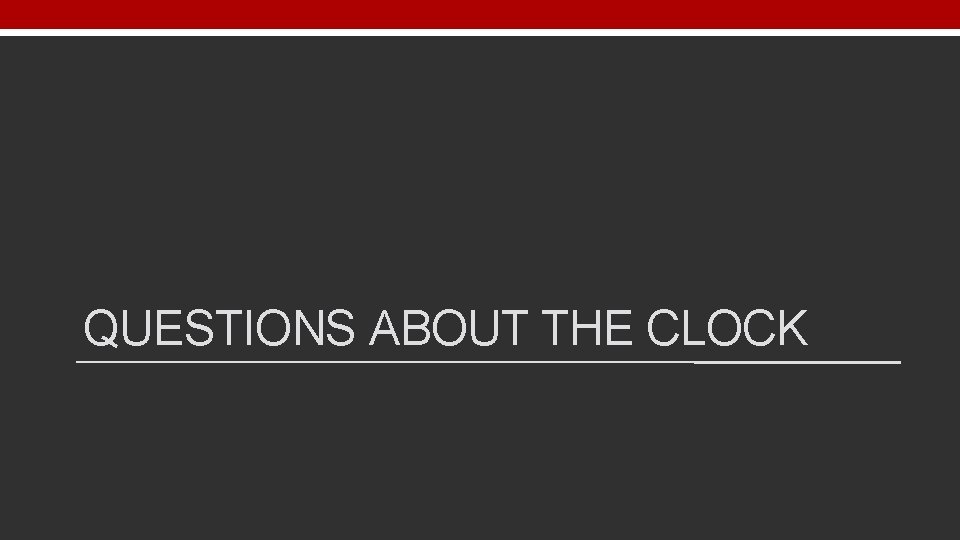 QUESTIONS ABOUT THE CLOCK 