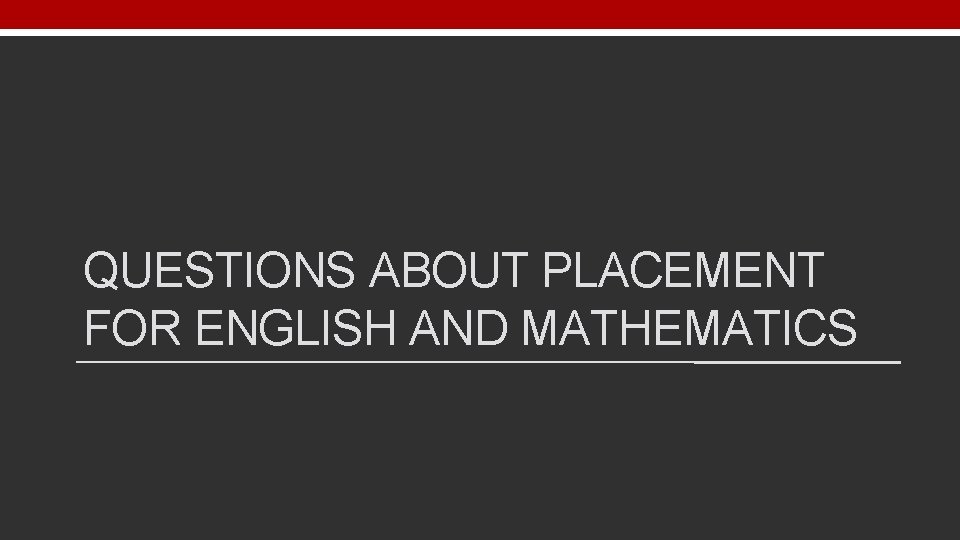 QUESTIONS ABOUT PLACEMENT FOR ENGLISH AND MATHEMATICS 