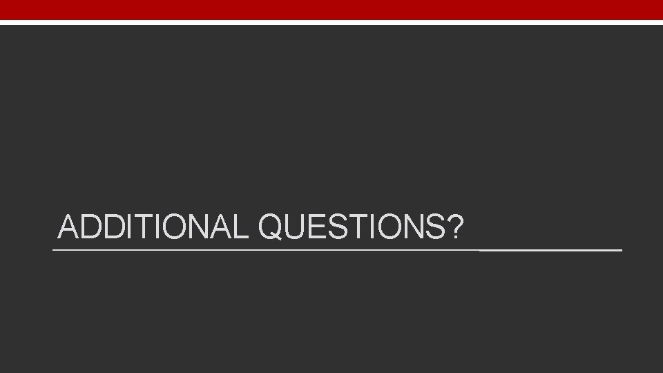 ADDITIONAL QUESTIONS? 