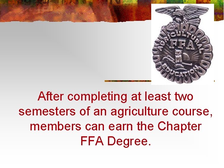 After completing at least two semesters of an agriculture course, members can earn the