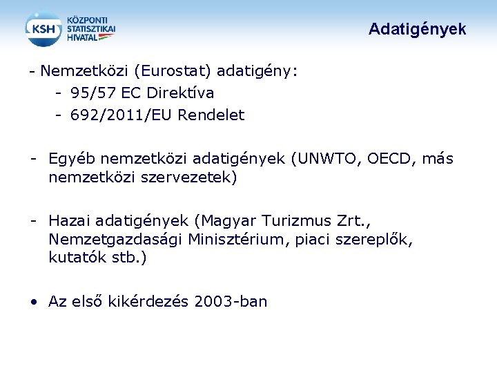 Adatigények - Nemzetközi (Eurostat) adatigény: - 95/57 EC Direktíva - 692/2011/EU Rendelet - Egyéb