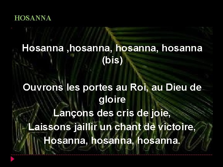 HOSANNA Hosanna , hosanna, hosanna (bis) Ouvrons les portes au Roi, au Dieu de