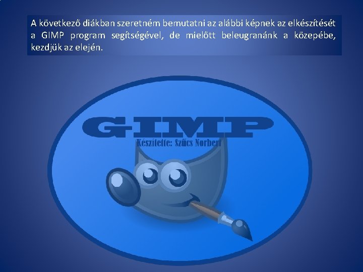 A következő diákban szeretném bemutatni az alábbi képnek az elkészítését a GIMP program segítségével,