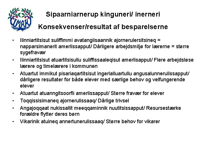 Sipaarniarnerup kinguneri/ inerneri Konsekvenser/resultat af besparelserne • • Ilinniartitsisut suliffimmi avatangiisaannik ajornerulersitsineq = napparsimanerit