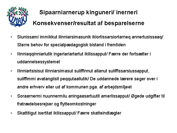 Sipaarniarnerup kinguneri/ inerneri Konsekvenser/resultat af besparelserne • Siunissami immikkut ilinniarsimasunik ikiortissarsiortarneq annertusissaaq/ Større behov