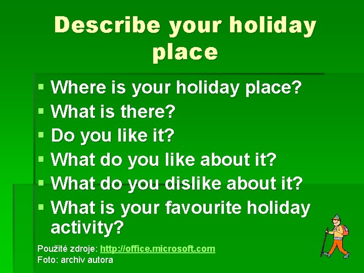 Describe your holiday place § Where is your holiday place? § What is there?