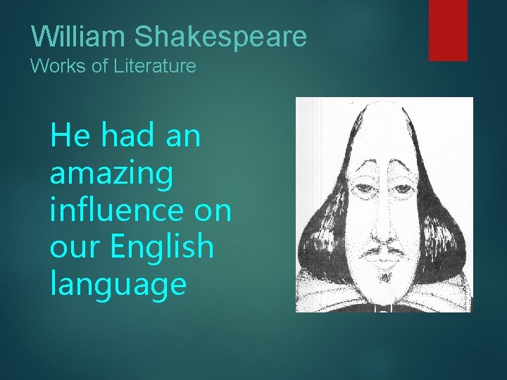 William Shakespeare Works of Literature He had an amazing influence on our English language