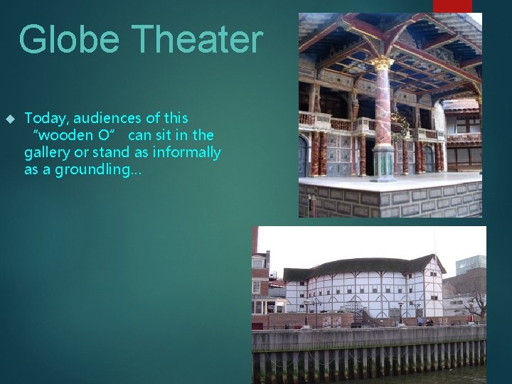 Globe Theater Today, audiences of this “wooden O” can sit in the gallery or