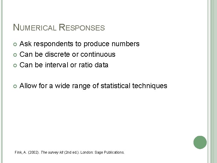 NUMERICAL RESPONSES Ask respondents to produce numbers Can be discrete or continuous Can be NUMERICAL RESPONSES Ask respondents to produce numbers Can be discrete or continuous Can be