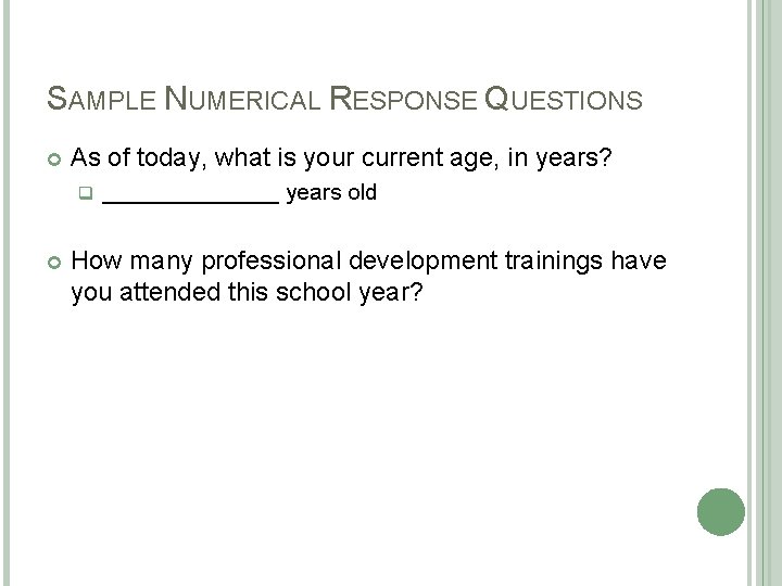 SAMPLE NUMERICAL RESPONSE QUESTIONS As of today, what is your current age, in years? SAMPLE NUMERICAL RESPONSE QUESTIONS As of today, what is your current age, in years?