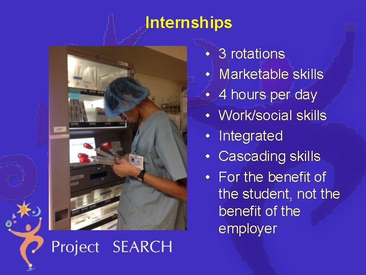 Internships • • 3 rotations Marketable skills 4 hours per day Work/social skills Integrated