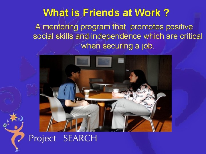 What is Friends at Work ? A mentoring program that promotes positive social skills