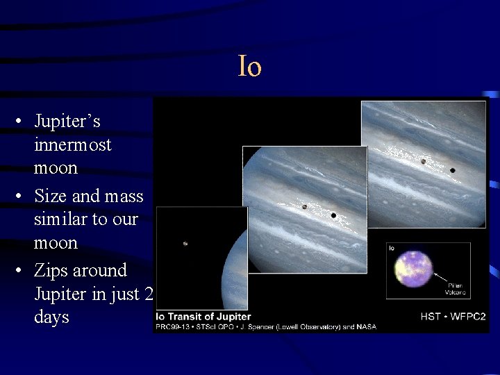 Io • Jupiter’s innermost moon • Size and mass similar to our moon •