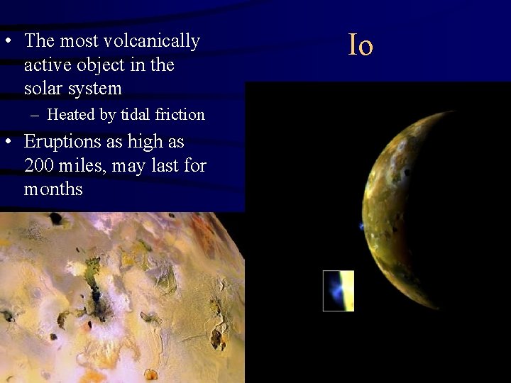  • The most volcanically active object in the solar system – Heated by