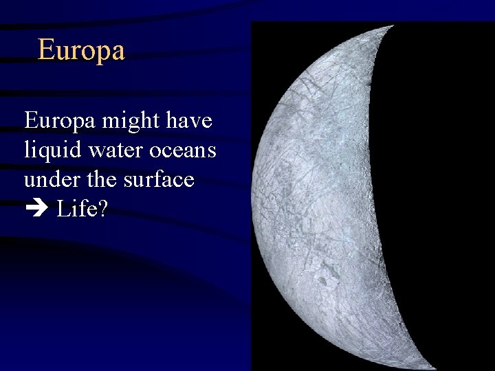 Europa might have liquid water oceans under the surface Life? 